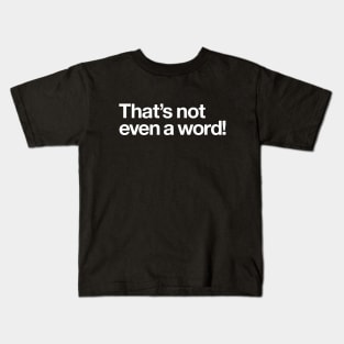 That's not even a word! Kids T-Shirt